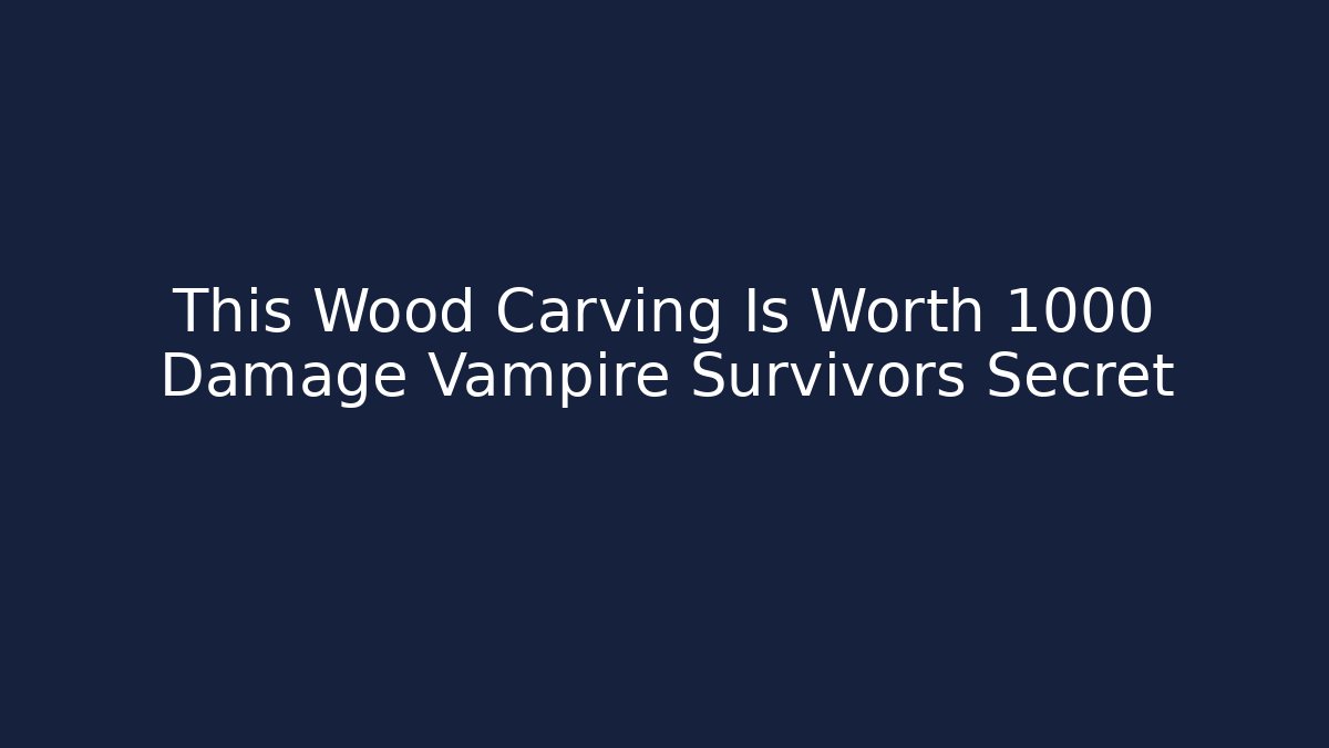 This Wood Carving Is Worth 1000 Damage Vampire Survivors Secret