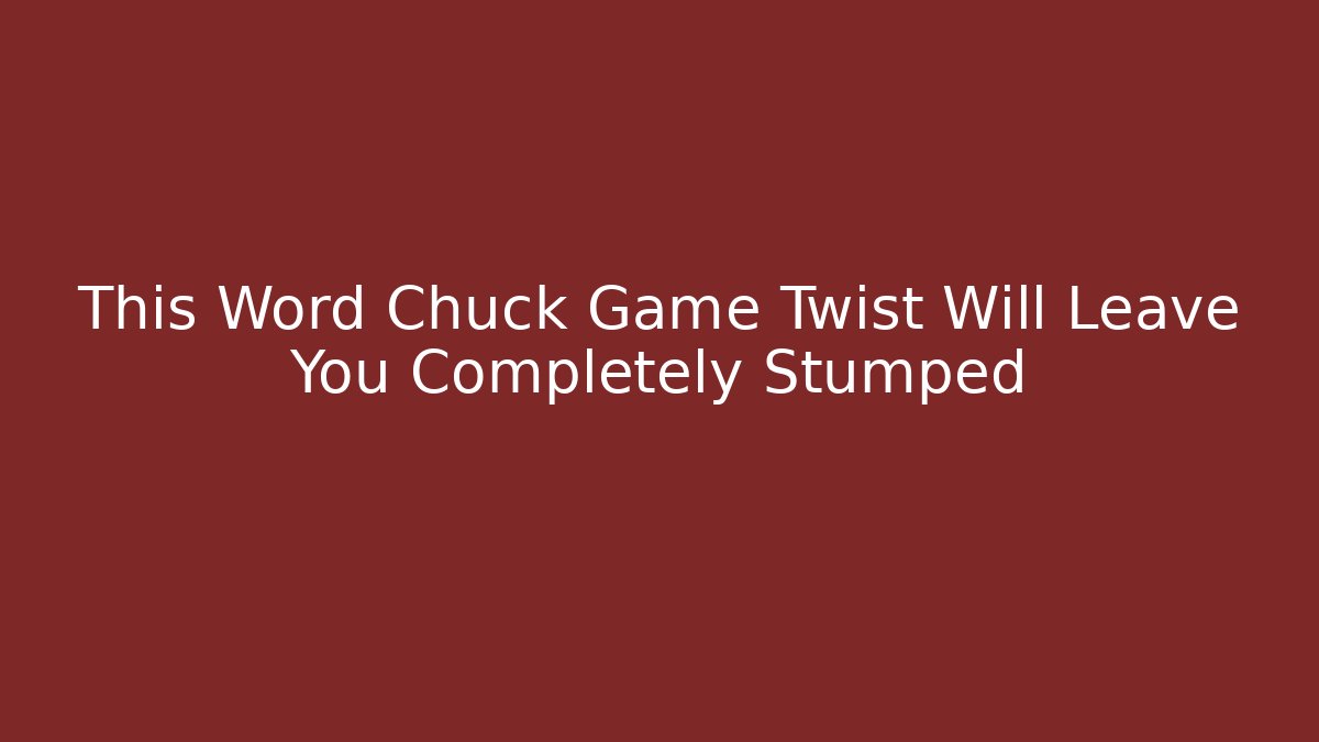 This Word Chuck Game Twist Will Leave You Completely Stumped - Create More Assets