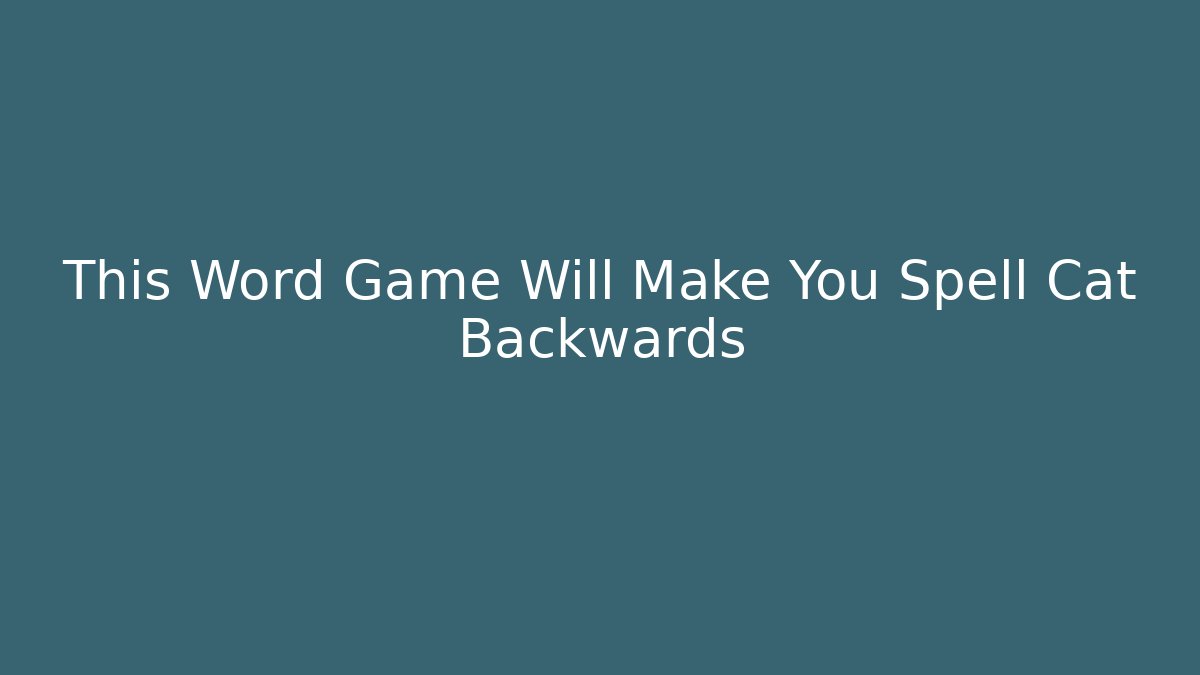 This Word Game Will Make You Spell Cat Backwards