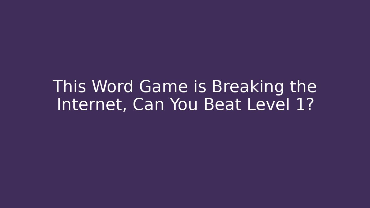 This Word Game is Breaking the Internet, Can You Beat Level 1?