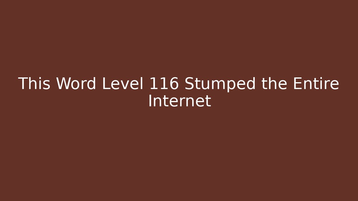 This Word Level 116 Stumped the Entire Internet