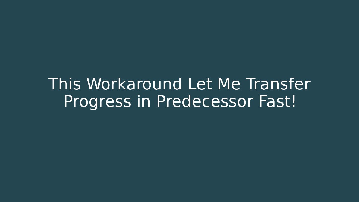 This Workaround Let Me Transfer Progress in Predecessor Fast! - Create More Assets