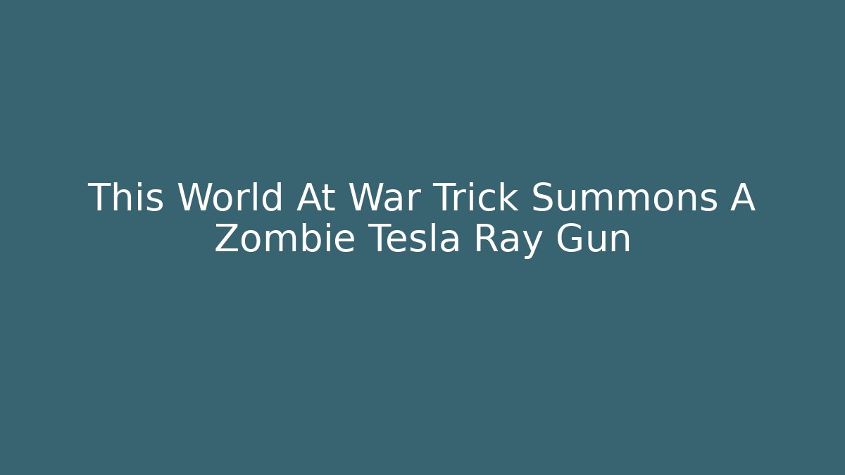 This World At War Trick Summons A Zombie Tesla Ray Gun