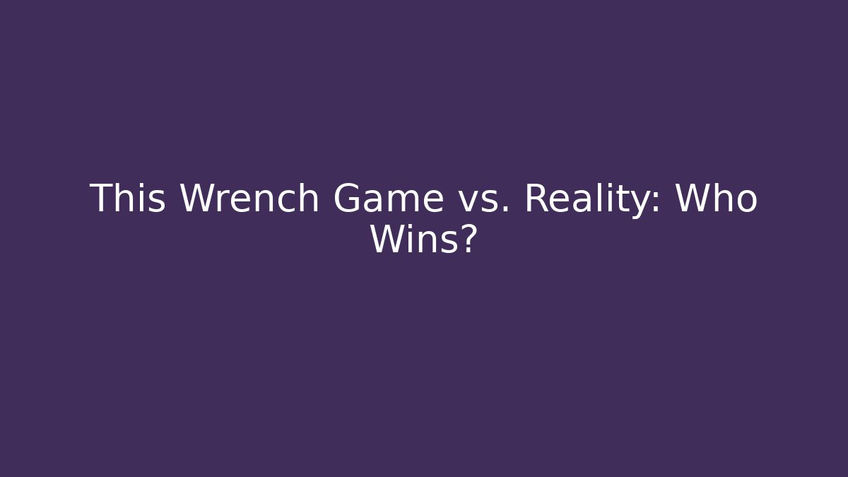 This Wrench Game vs. Reality: Who Wins? - Create More Assets