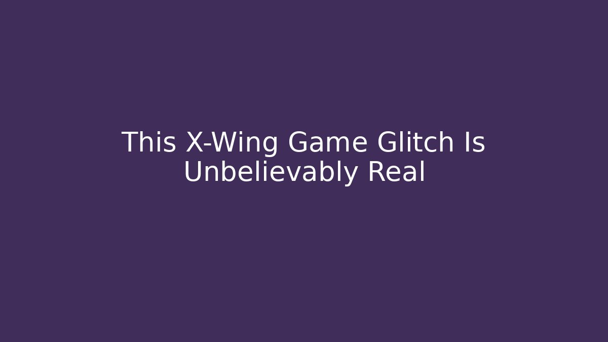 This X-Wing Game Glitch Is Unbelievably Real