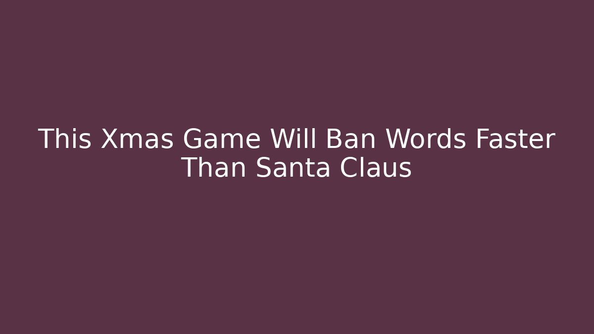 This Xmas Game Will Ban Words Faster Than Santa Claus