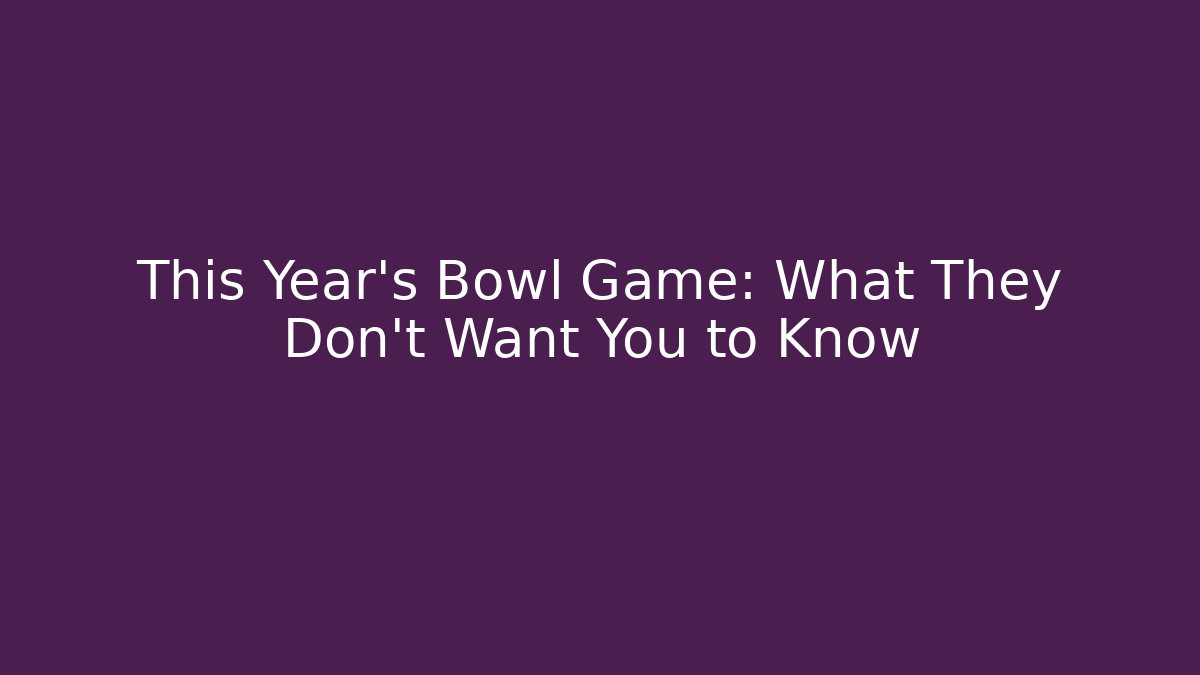 This Year's Bowl Game: What They Don't Want You to Know
