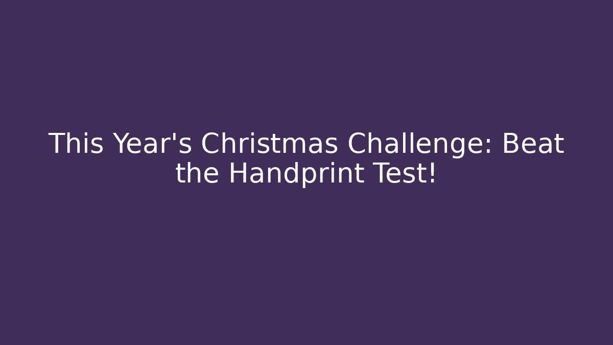 This Year's Christmas Challenge: Beat the Handprint Test! - Create More Assets