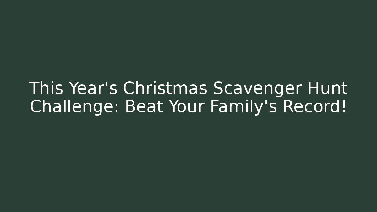 This Year's Christmas Scavenger Hunt Challenge: Beat Your Family's Record!