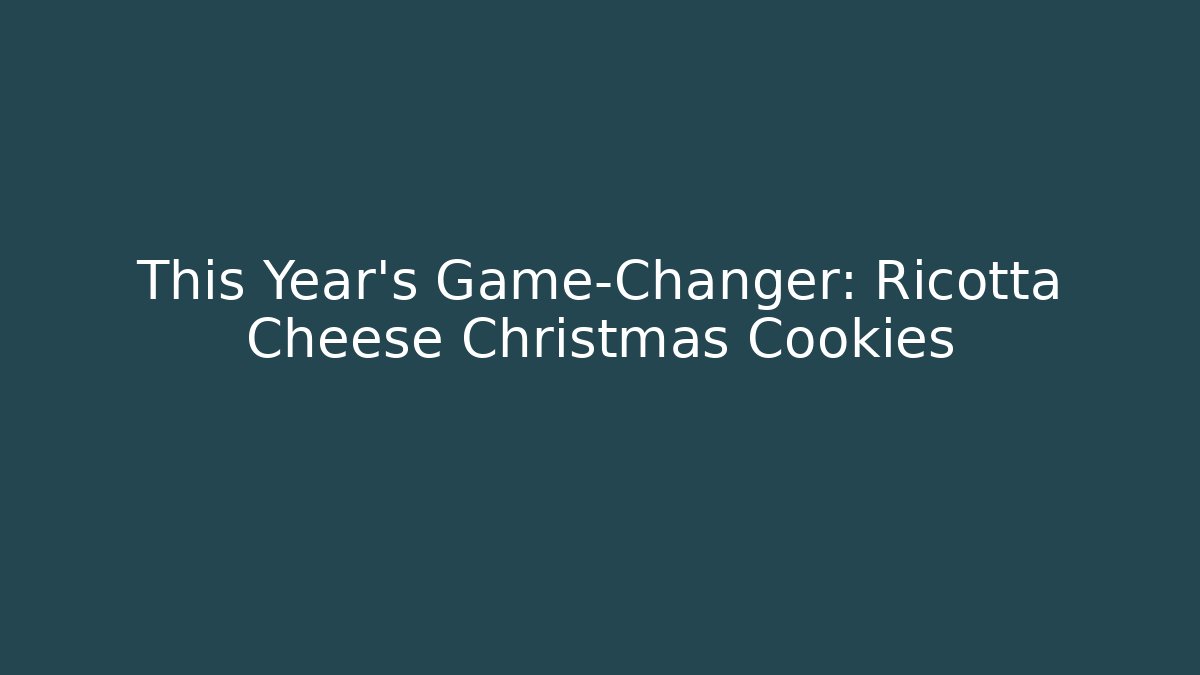 This Year's Game-Changer: Ricotta Cheese Christmas Cookies