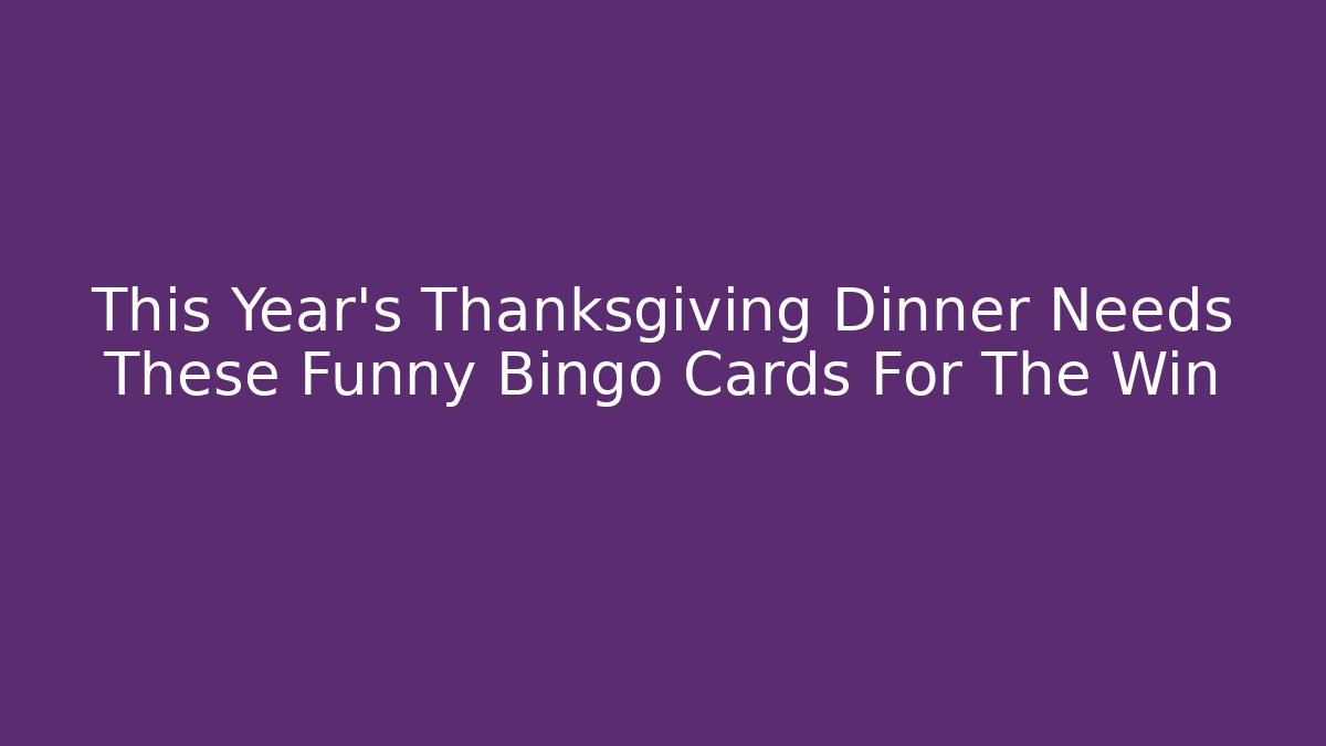 This Year's Thanksgiving Dinner Needs These Funny Bingo Cards For The Win