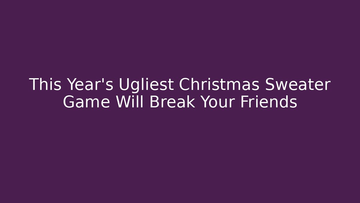 This Year's Ugliest Christmas Sweater Game Will Break Your Friends