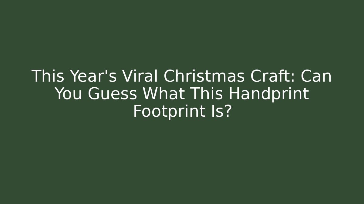 This Year's Viral Christmas Craft: Can You Guess What This Handprint Footprint Is?