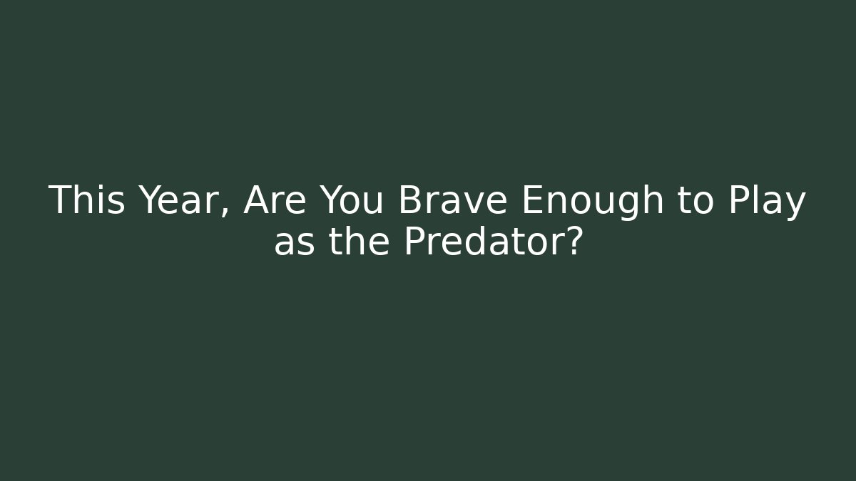 This Year, Are You Brave Enough to Play as the Predator?