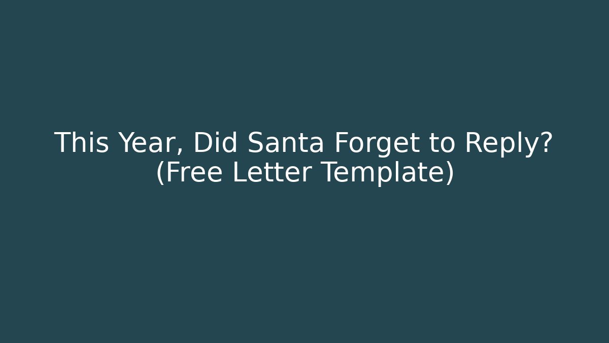This Year, Did Santa Forget to Reply? (Free Letter Template)