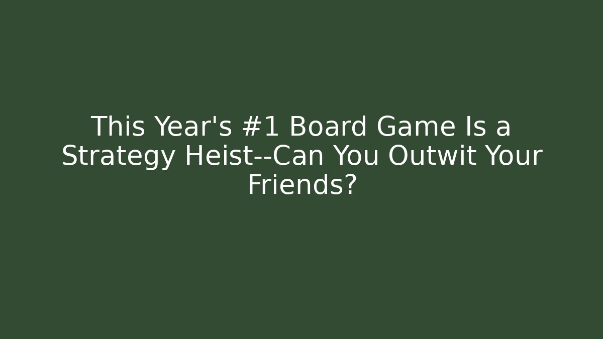 This Year’s #1 Board Game Is a Strategy Heist—Can You Outwit Your Friends?