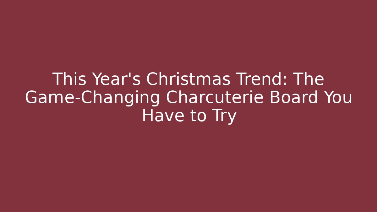 This Year’s Christmas Trend: The Game-Changing Charcuterie Board You Have to Try