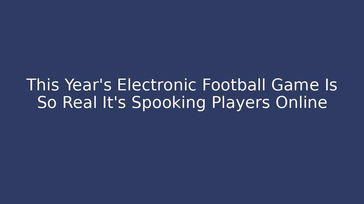 This Year’s Electronic Football Game Is So Real It’s Spooking Players Online