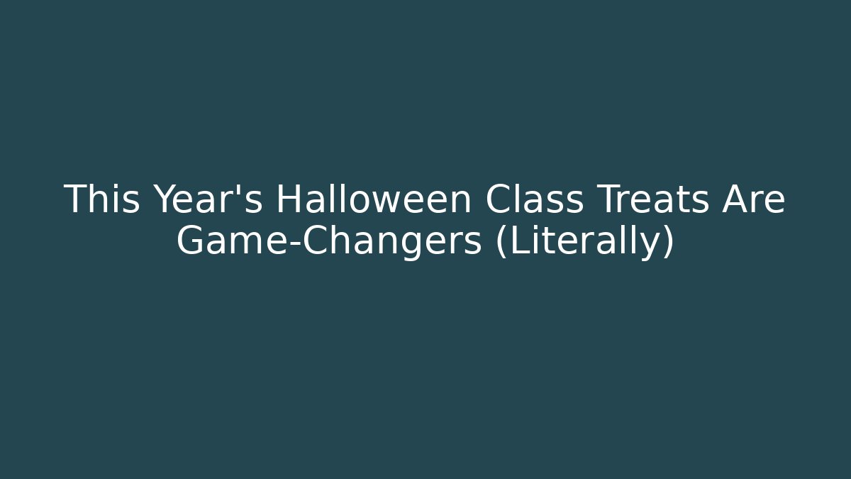 This Year’s Halloween Class Treats Are Game-Changers (Literally)