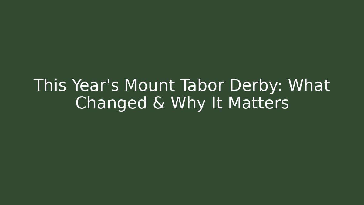 This Year’s Mount Tabor Derby: What Changed & Why It Matters