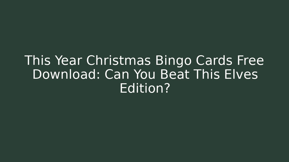 This Year Christmas Bingo Cards Free Download: Can You Beat This Elves Edition?