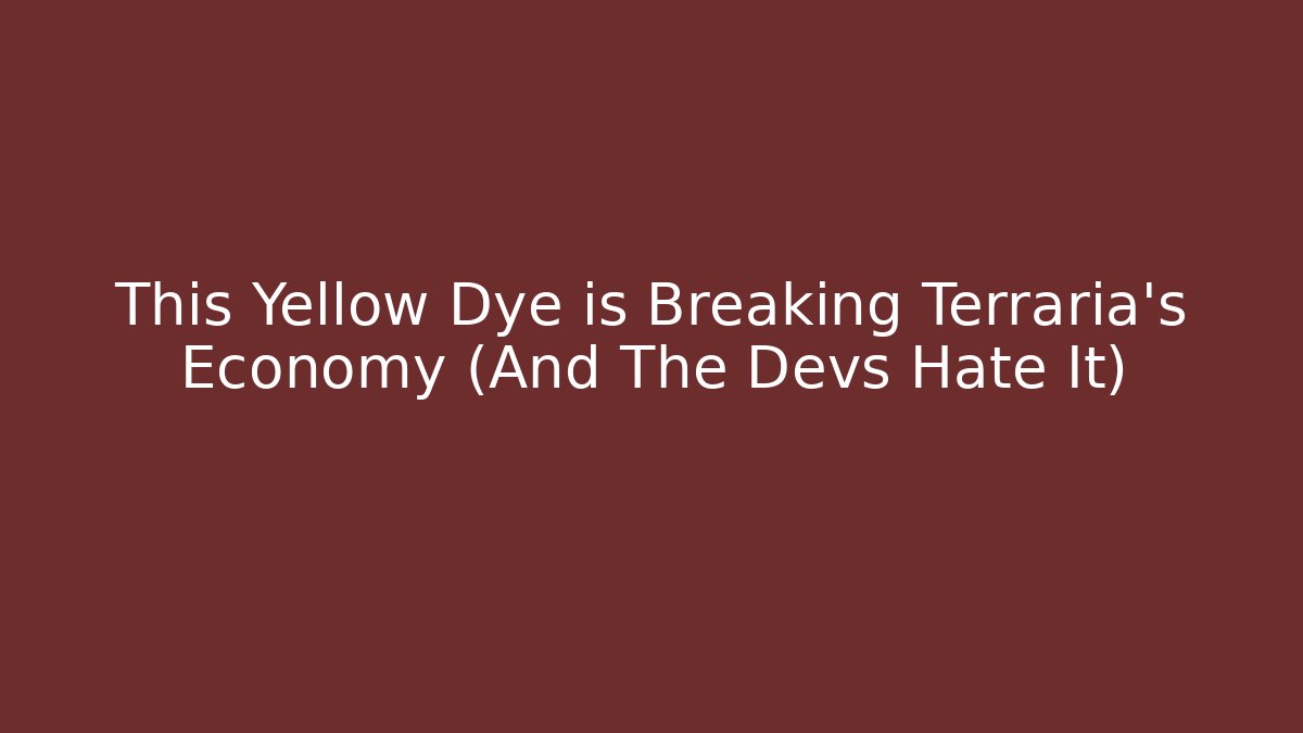 This Yellow Dye is Breaking Terraria's Economy (And The Devs Hate It)