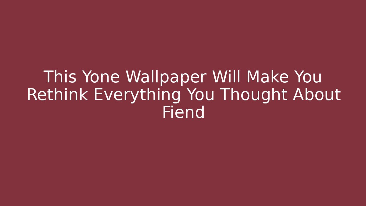 This Yone Wallpaper Will Make You Rethink Everything You Thought About Fiend
