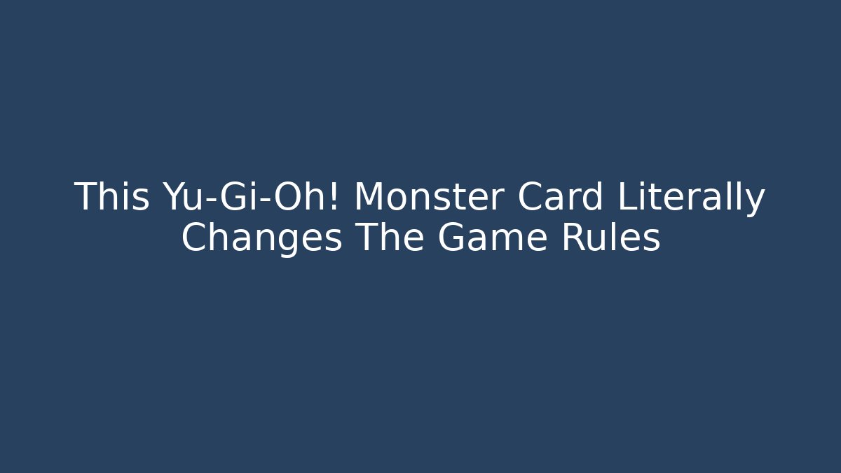 This Yu-Gi-Oh! Monster Card Literally Changes The Game Rules