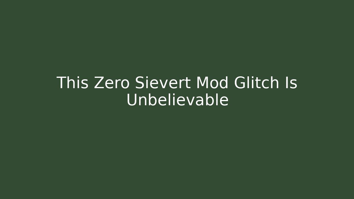 This Zero Sievert Mod Glitch Is Unbelievable