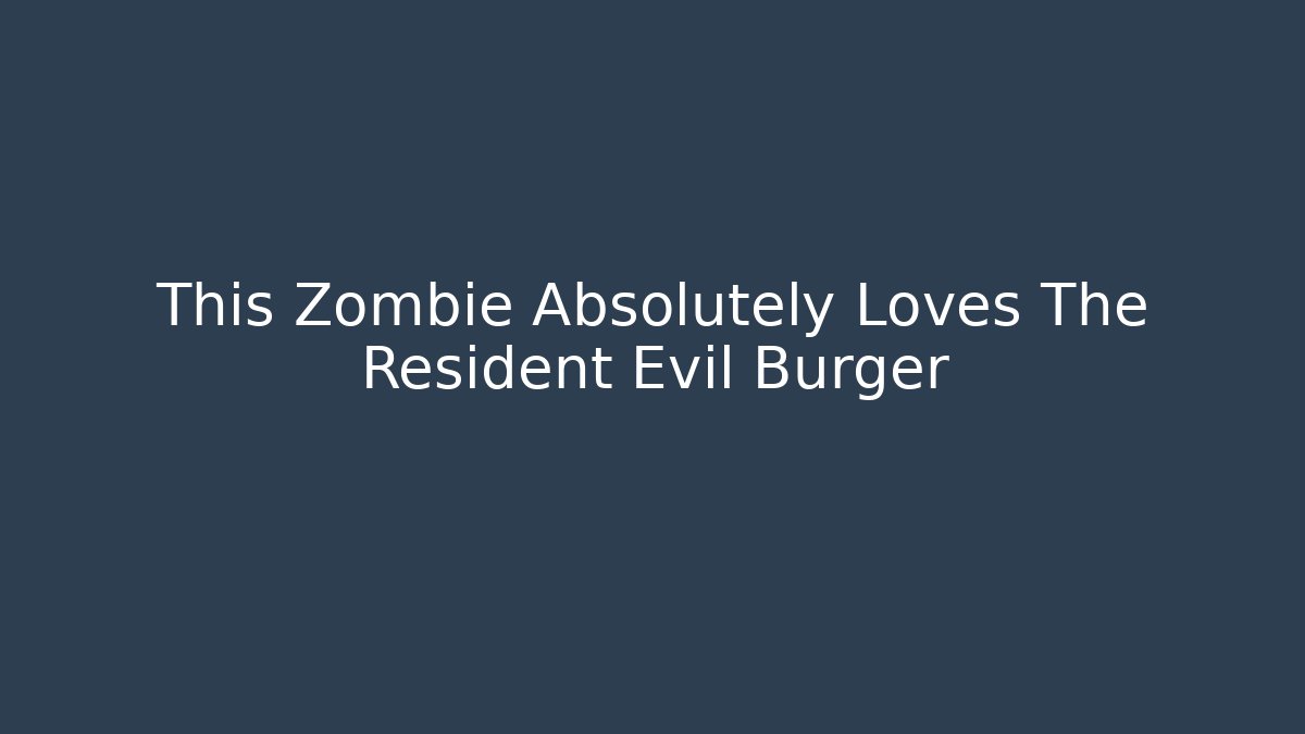 This Zombie Absolutely Loves The Resident Evil Burger
