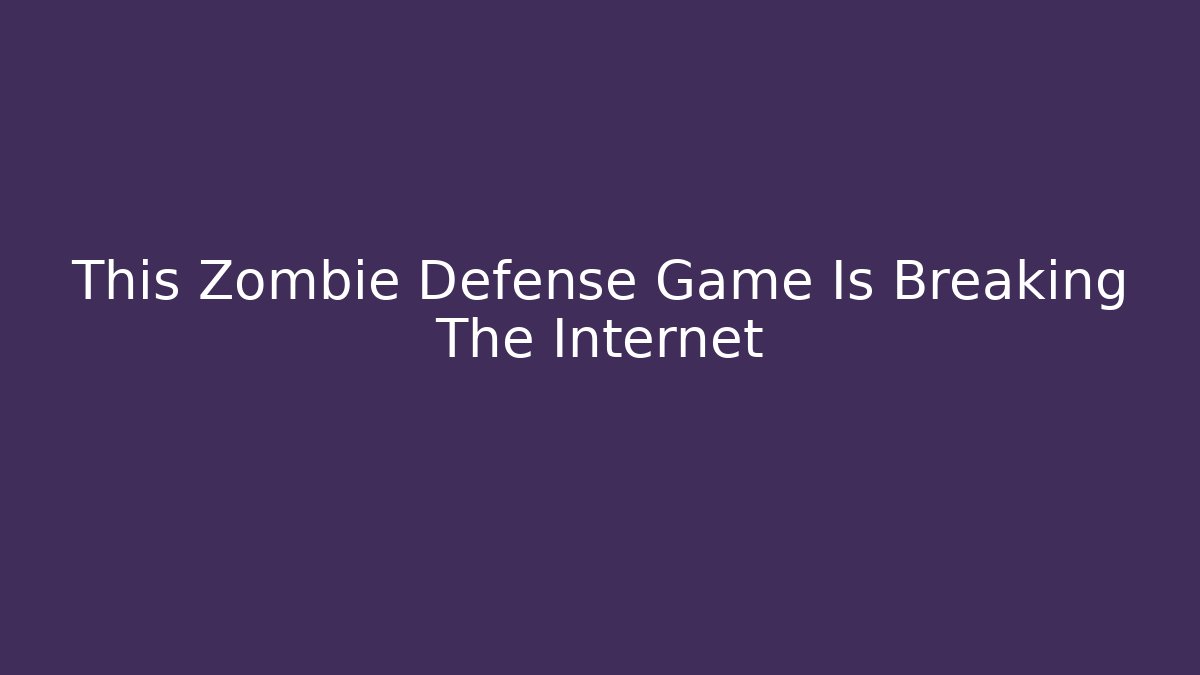 This Zombie Defense Game Is Breaking The Internet