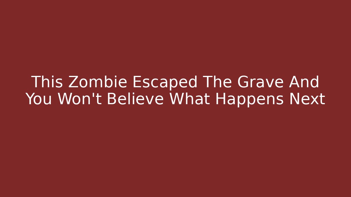 This Zombie Escaped The Grave And You Won't Believe What Happens Next