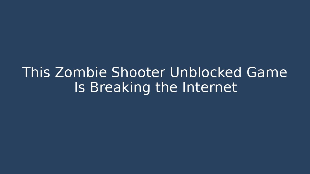This Zombie Shooter Unblocked Game Is Breaking the Internet