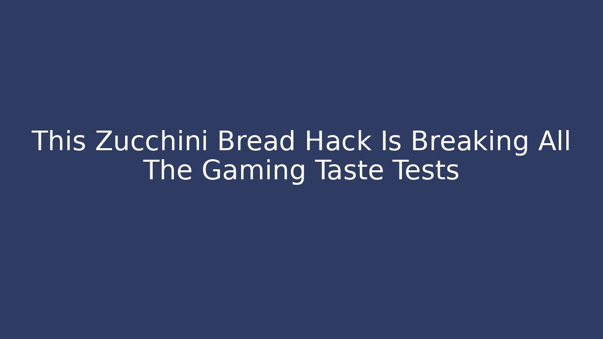 This Zucchini Bread Hack Is Breaking All The Gaming Taste Tests - Create More Assets