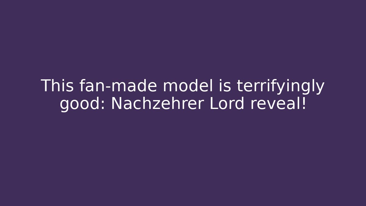 This fan-made model is terrifyingly good: Nachzehrer Lord reveal!