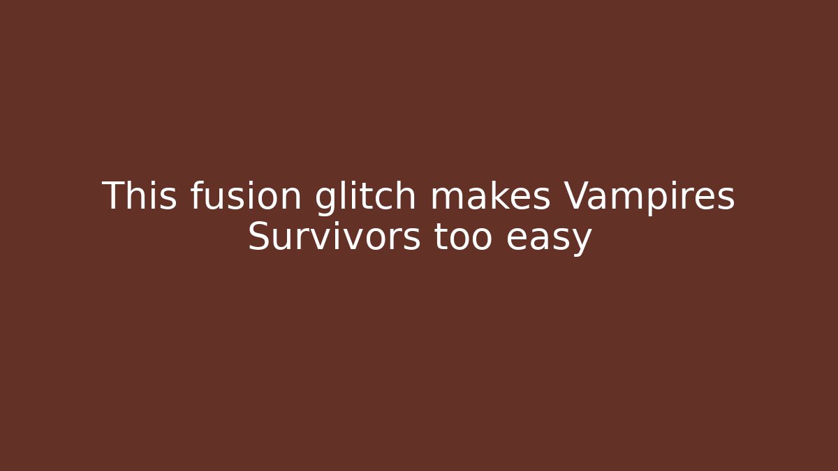 This fusion glitch makes Vampires Survivors too easy