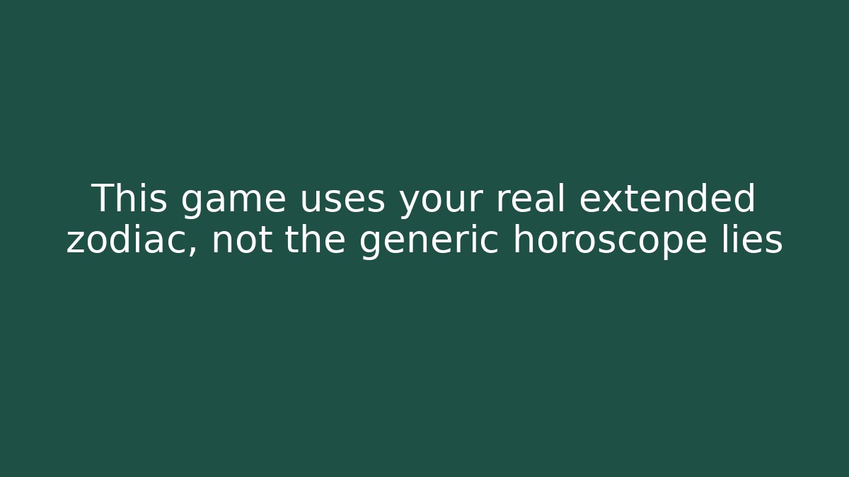 This game uses your real extended zodiac, not the generic horoscope lies