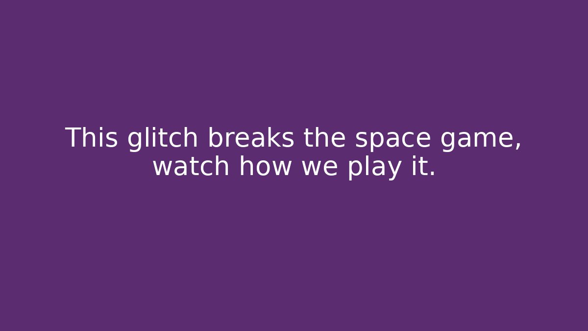 This glitch breaks the space game, watch how we play it.
