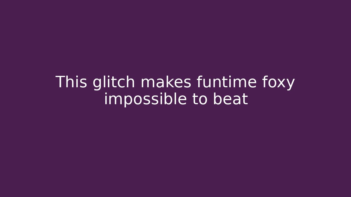 This glitch makes funtime foxy impossible to beat