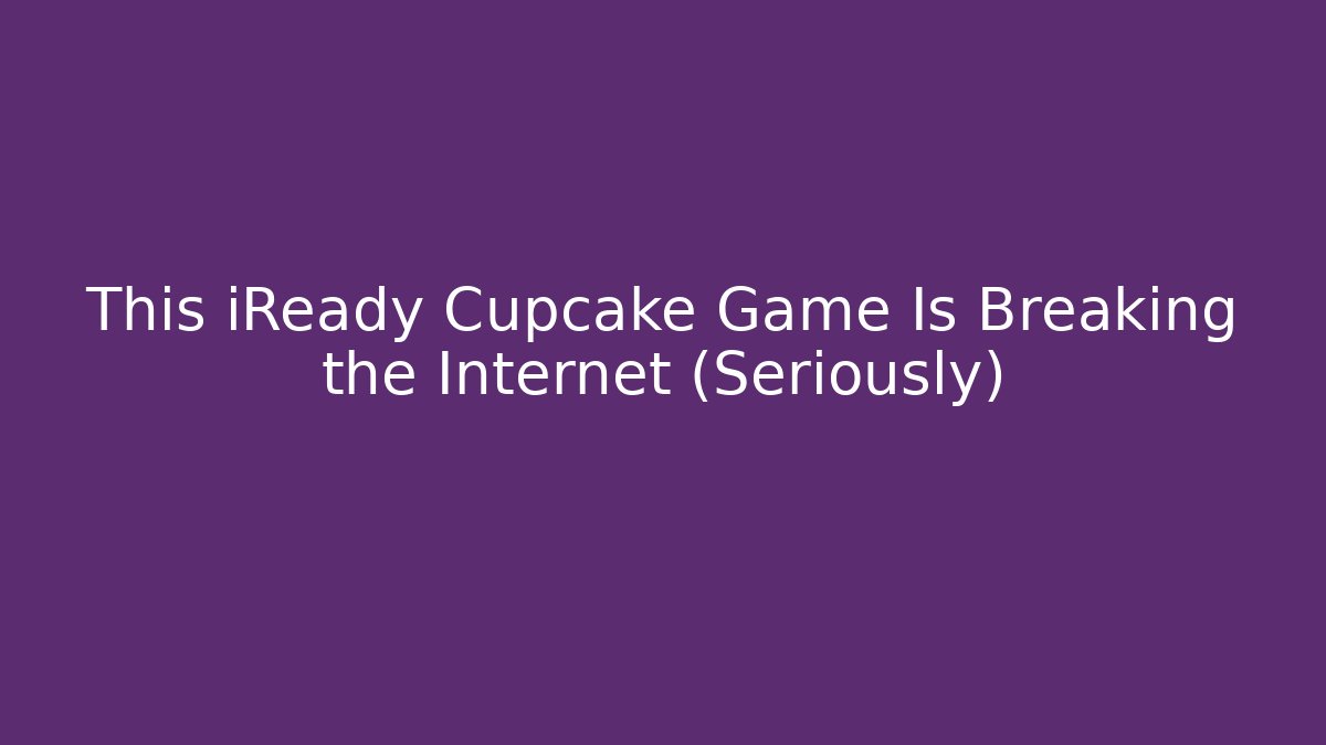 This iReady Cupcake Game Is Breaking the Internet (Seriously)