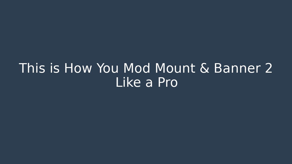 This is How You Mod Mount & Banner 2 Like a Pro - Create More Assets