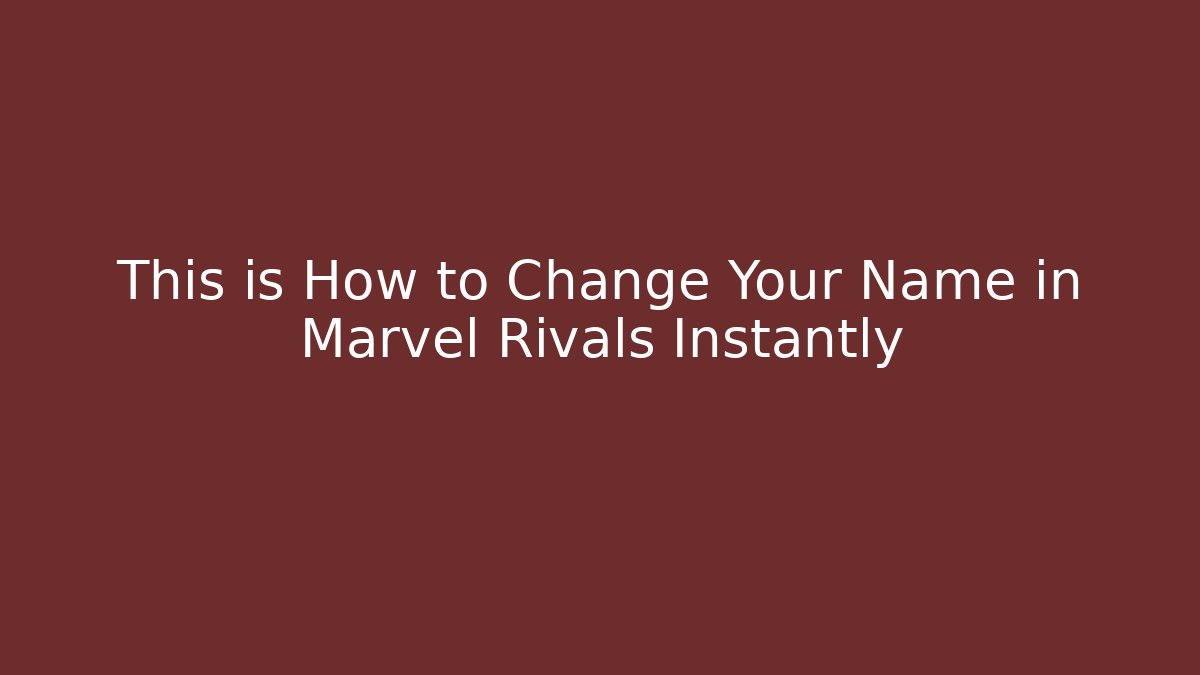 This is How to Change Your Name in Marvel Rivals Instantly