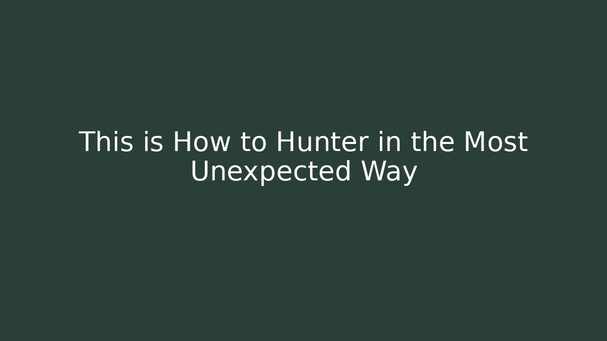 This is How to Hunter in the Most Unexpected Way
