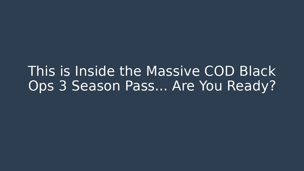 This is Inside the Massive COD Black Ops 3 Season Pass... Are You Ready?
