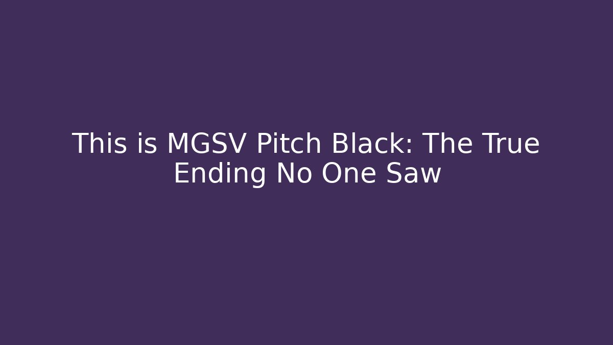 This is MGSV Pitch Black: The True Ending No One Saw