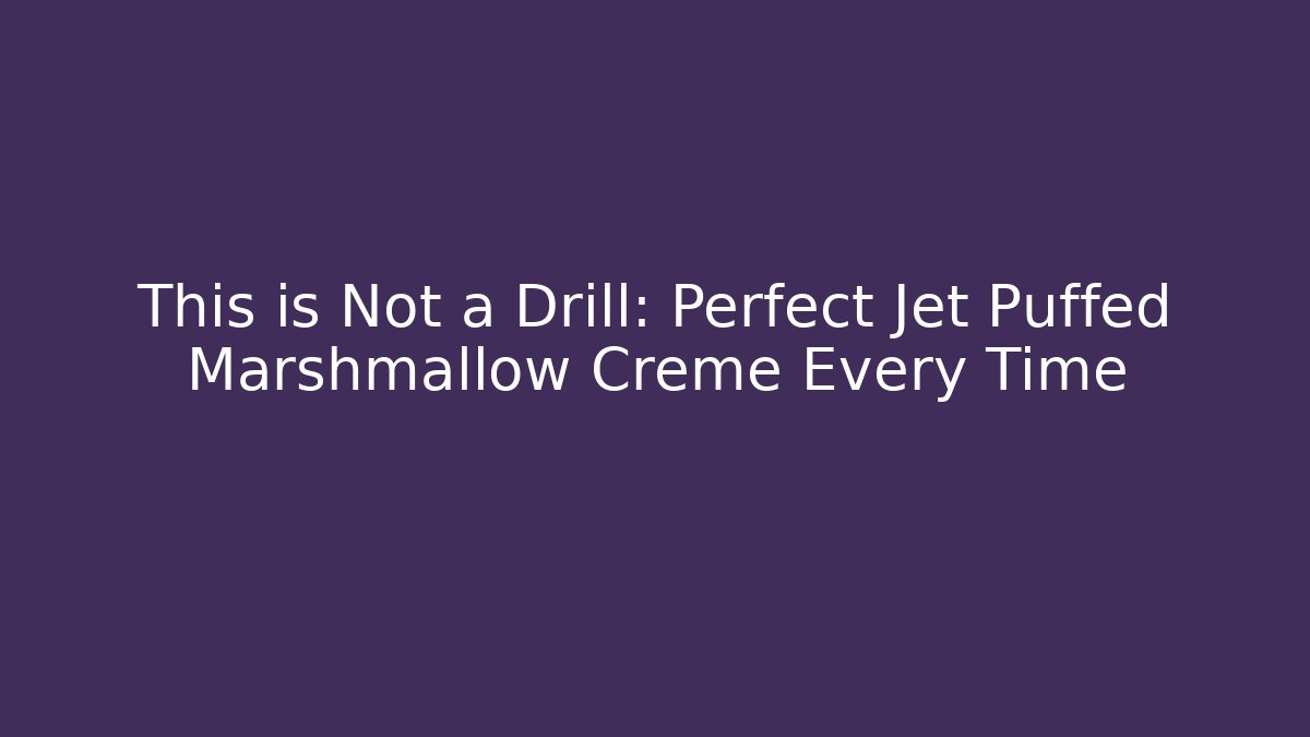 This is Not a Drill: Perfect Jet Puffed Marshmallow Creme Every Time