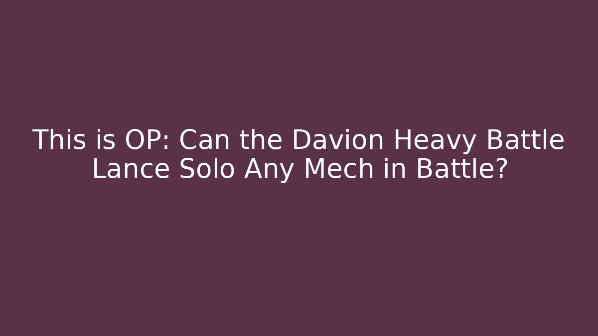 This is OP: Can the Davion Heavy Battle Lance Solo Any Mech in Battle?