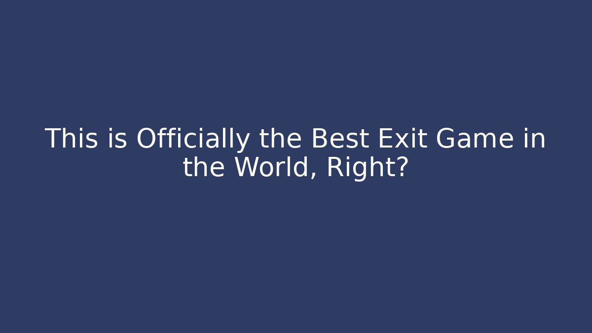 This is Officially the Best Exit Game in the World, Right?