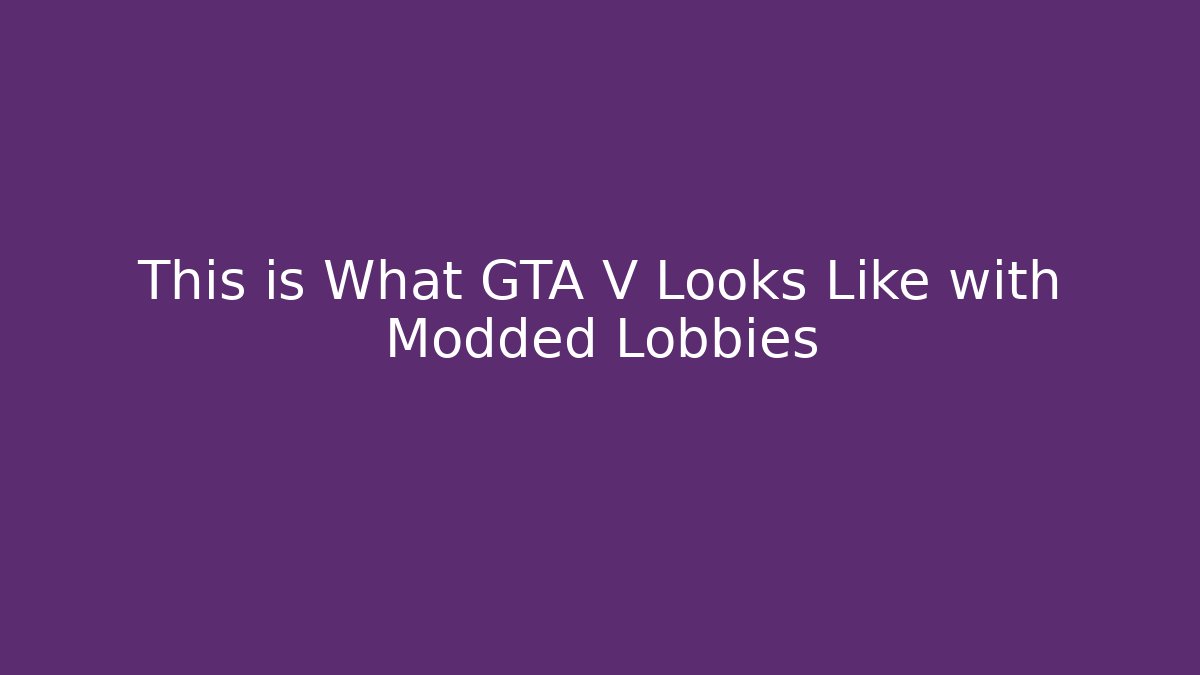 This is What GTA V Looks Like with Modded Lobbies - Create More Assets