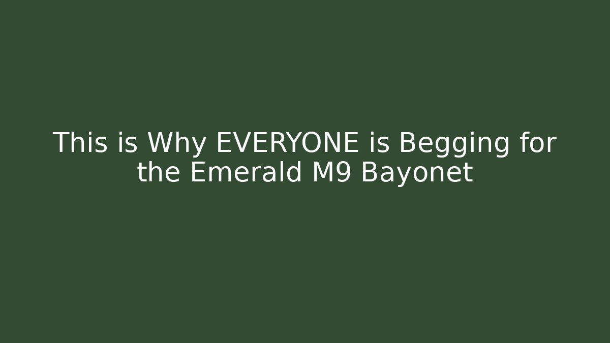 This is Why EVERYONE is Begging for the Emerald M9 Bayonet